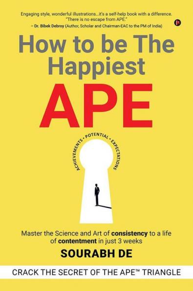 How To Be The Happiest Ape: Master The Science And Art Of Consistency To A Life Of Contentment In Just 3 Weeks