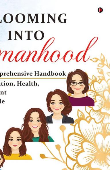 Blooming into Womanhood : A Girl's Comprehensive Handbook on Menstruation Health Empowerment and Gratitude