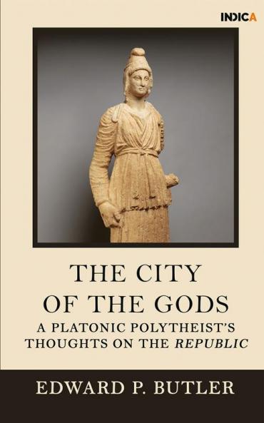 The City of the Gods : A Platonic Polytheist’s Thoughts on the Republic