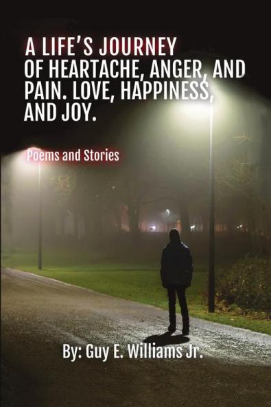 A Life's Journey of Heartache Anger and Pain. Love Happiness and Joy.
