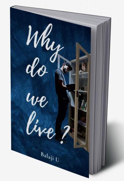 Why do we live? : Questioning Life's Purpose: A Personal Exploration of Meaning and Fulfillment