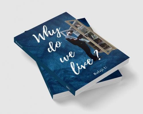 Why do we live? : Questioning Life's Purpose: A Personal Exploration of Meaning and Fulfillment