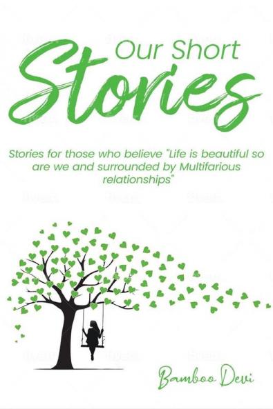 Our Short Stories : Short  Stories for those who believe life is beautiful so are we and surrounded by Multifarious Relationships