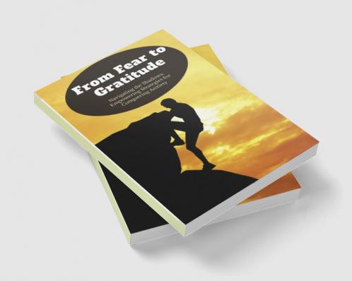 From Fear to Gratitude: Navigating the Shadows: Empowering Strategies for Conquering Anxiety