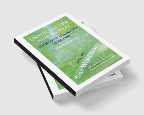 UNVEILING THE NEW WORLD: SHORTEST STORY TO ZEROISM - INCLUDES - One Word Story