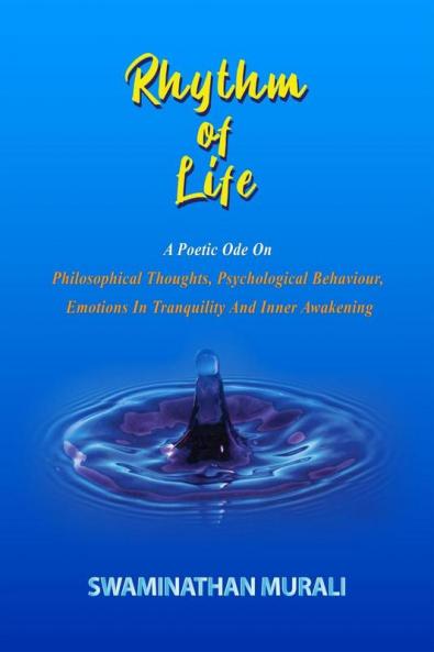 RHYTHM OF LIFE: A POETIC ODE O PHILOSOPHICAL THOUGHT PSYCHOLOGICAL BEHAVIOUR EMOTIONS IN TRANQUILITY AND INNER AWAKENING