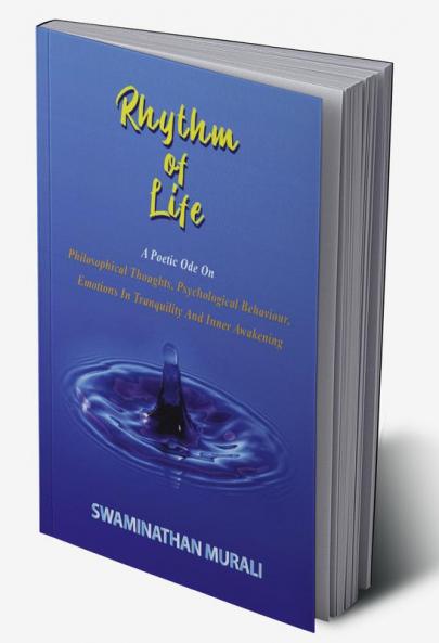 RHYTHM OF LIFE: A POETIC ODE O PHILOSOPHICAL THOUGHT PSYCHOLOGICAL BEHAVIOUR EMOTIONS IN TRANQUILITY AND INNER AWAKENING