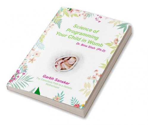 Science of programming your child in womb: The conscious path to a holistic motherhood - Garbh Sanskar