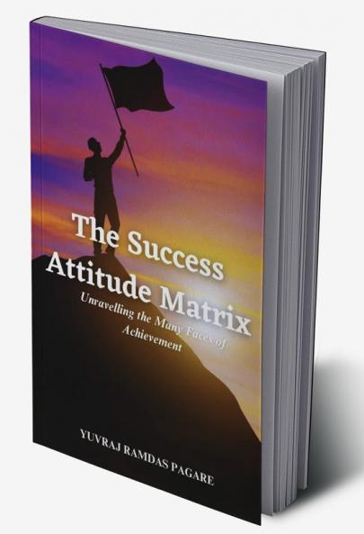 &amp;quot;The Success Attitude Matrix: Unravelling the Many Faces of Achievement&amp;quot;