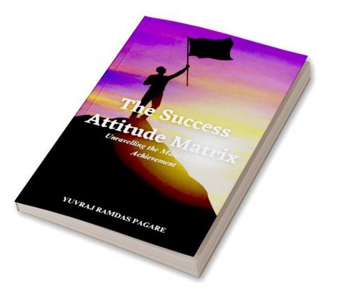 &amp;quot;The Success Attitude Matrix: Unravelling the Many Faces of Achievement&amp;quot;