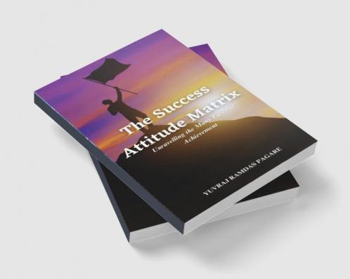 &amp;quot;The Success Attitude Matrix: Unravelling the Many Faces of Achievement&amp;quot;