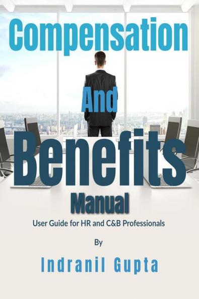 Compensation and Benefits Manual : USER GUIDE FOR HR AND C&B PROFESSIONALS