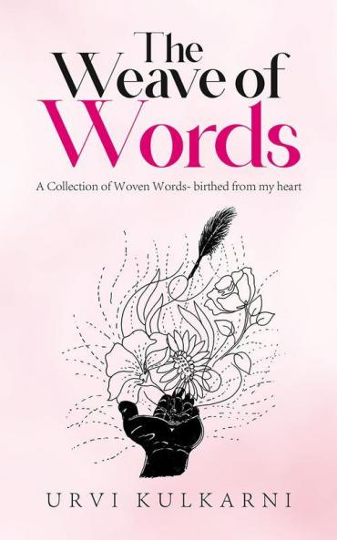 The Weave of Words : A Collection of Woven Words- birthed from my heart