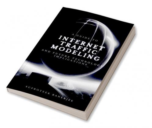 A Guide to Internet Traffic Modeling and Future Technology Implications