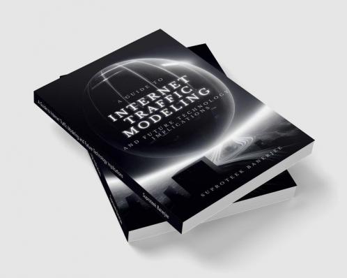 A Guide to Internet Traffic Modeling and Future Technology Implications