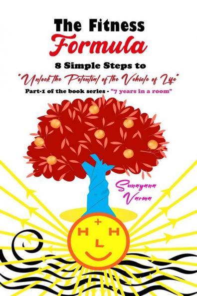 THE FITNESS FORMULA : 8 Simple Steps to Unlock the Potential of the Vehicle of Life