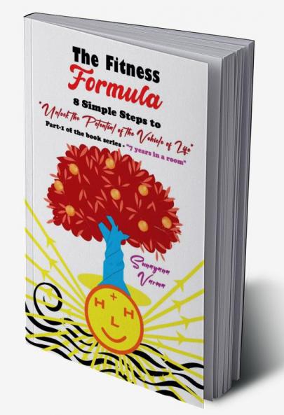 THE FITNESS FORMULA : 8 Simple Steps to Unlock the Potential of the Vehicle of Life