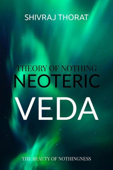 Neoteric Veda: Theory of Nothing