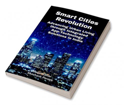Smart Cities Revolution: Advancing Urban Living through Integrated App-Technology Solutions in India