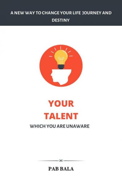 Your Talent Which You Are Unaware: A New Way To Change Your Life Journey And Destiny