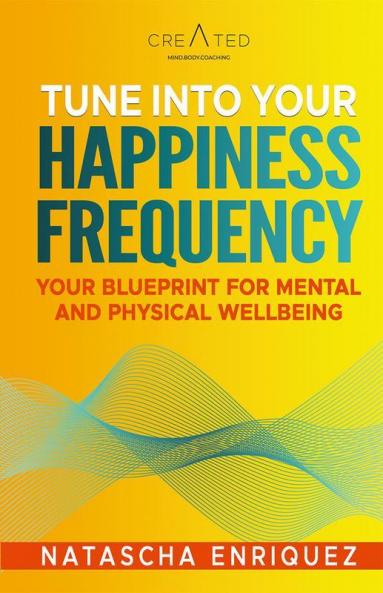 Tune into your Happiness Frequency: Your Blueprint for Mental and Physical Wellbeing