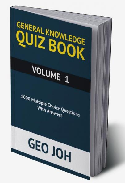 General Knowledge Quiz Book - Volume 1 : 1000 Multiple Choice Questions With Answers by Geo Joh