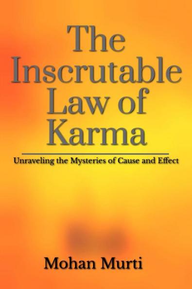 The Inscrutable Law of Karma : Unraveling the Mysteries of Cause and Effect