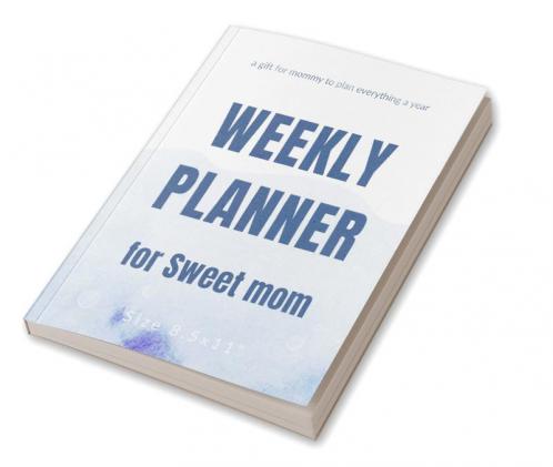 Weekly Planner for Sweet mom - a gift for mommy to plan everything a year - size 8.5x11&quot;
