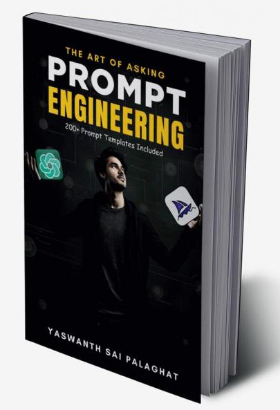 Prompt Engineering: The Art of Asking: Master Generative AI Tools Like ChatGPT & MidJourney