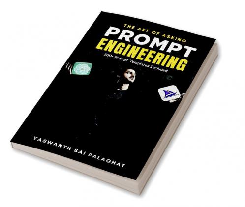 Prompt Engineering: The Art of Asking: Master Generative AI Tools Like ChatGPT & MidJourney