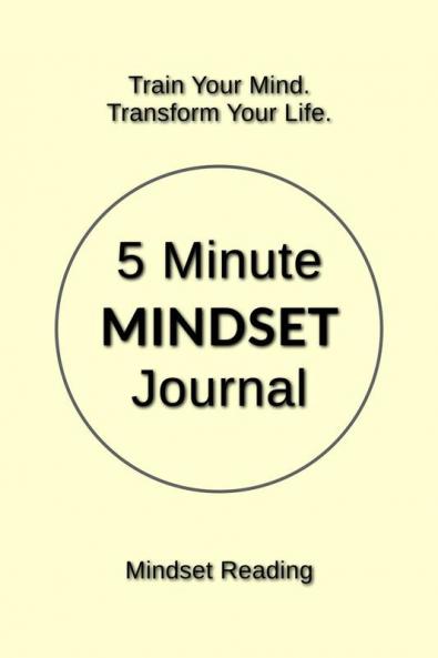 5 Minute Mindset Journal : Train Your Mind. Transform Your Life.