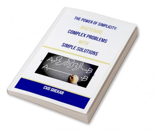The Power of Simplicity : Mastering Complex Problems with Simple Solutions