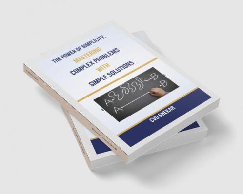 The Power of Simplicity : Mastering Complex Problems with Simple Solutions