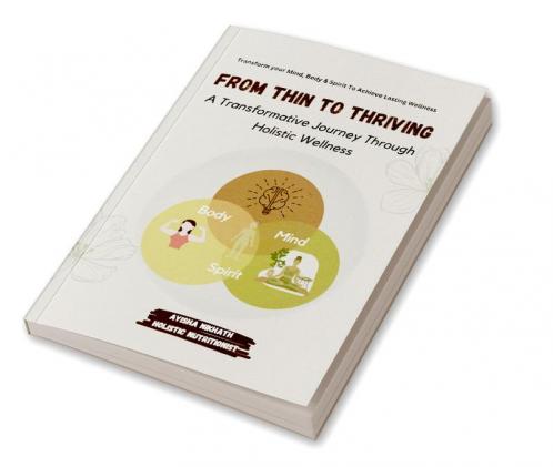 From Thin to Thriving: A Transformative Journey Through Holistic Wellness : Transform Your Mind Body and Soul to Achieve Lasting Wellness