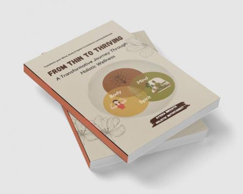 From Thin to Thriving: A Transformative Journey Through Holistic Wellness : Transform Your Mind Body and Soul to Achieve Lasting Wellness