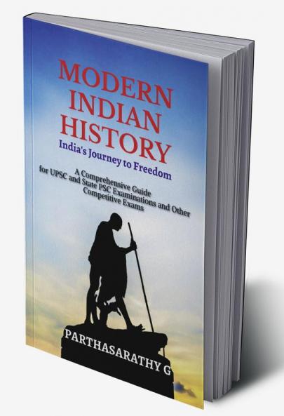 Modern Indian History - India's Journey to Freedom : A Comprehensive Guide  for UPSC and State PSC Examinations and Other Competitive Exams