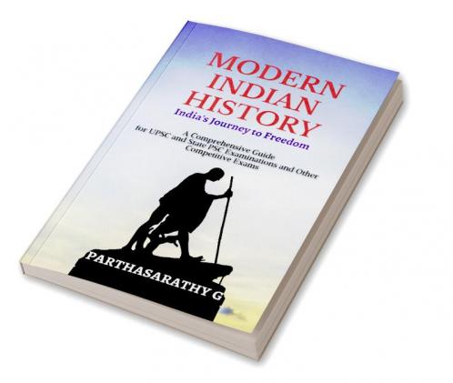 Modern Indian History - India's Journey to Freedom : A Comprehensive Guide  for UPSC and State PSC Examinations and Other Competitive Exams