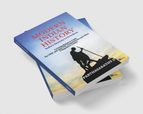 Modern Indian History - India's Journey to Freedom : A Comprehensive Guide  for UPSC and State PSC Examinations and Other Competitive Exams