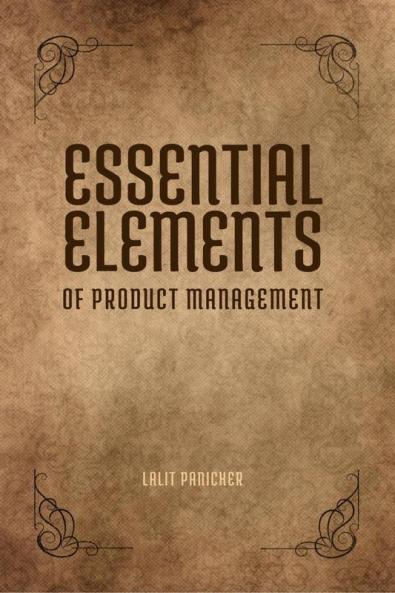Essential Elements of Product Management : From concept to customer delight. Unveiling the elements of effective product management.