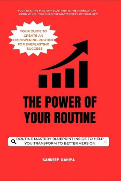 The Power of Your Routine : Your Guide  to Create an Empowering Routine for Everlasting Success