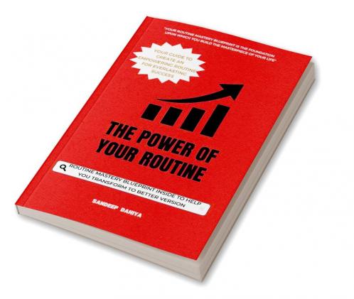 The Power of Your Routine : Your Guide  to Create an Empowering Routine for Everlasting Success