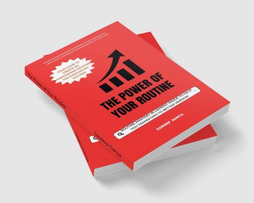 The Power of Your Routine : Your Guide  to Create an Empowering Routine for Everlasting Success