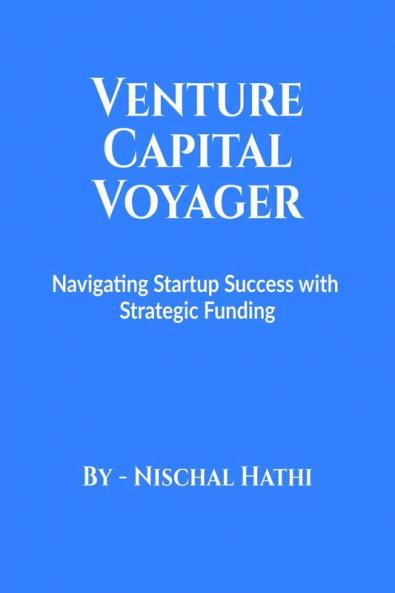 Venture Capital Voyager : Navigating Startup Success with Strategic Funding