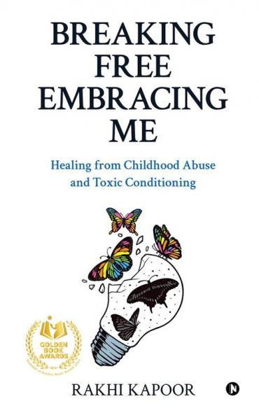 Breaking Free Embracing Me : Healing from Childhood Abuse and Toxic Conditioning