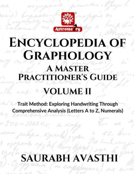 Encyclopedia of Graphology: A Master Practitioner's Guide - Volume II : Trait Method – Feature Analysis Approach to Handwriting Analysis (Letters A to Z Numerals)