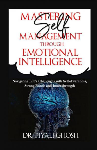 Master Self-Management through Emotional Intelligence : Navigating Life's Challenges with Self-Awareness Strong Bonds and Inner Strength.