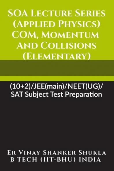 SOA Lecture Series (Applied Physics) COM Momentum and Collisions (Elementary) : (10+2)/JEE(main)/NEET(UG)/SAT Subject Test Preparation