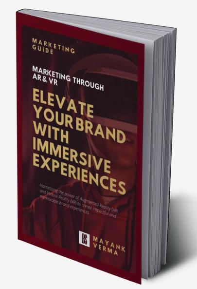 Elevate Your Brand With Immersive Experiences : Marketing Through Ar & Vr
