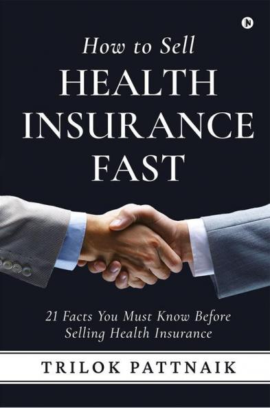 How to Sell Health Insurance Fast : 21 Facts You Must Know Before Selling Health Insurance
