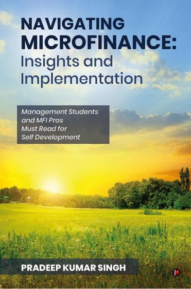 Navigating Microfinance: Insights and Implementations : Management Students and MFI Pros Must Read for Self Development